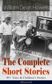 Cover von The Complete Short Stories of William Dean Howells: 40+ Tales & Children's Stories (Illustrated)