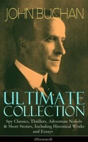 Cover von JOHN BUCHAN Ultimate Collection: Spy Classics, Thrillers, Adventure Novels & Short Stories, Including Historical Works and Essays (Illustrated)