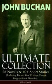 Cover von JOHN BUCHAN - Ultimate Collection: 28 Novels & 40+ Short Stories (Including Poems, War Writings, Essays, Biographies & Memoirs) - Illustrated