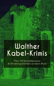 Cover von Walther Kabel-Krimis: Über 100 Kriminalromane & Detektivgeschichten in einem Buch
