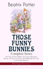 Cover von THOSE FUNNY BUNNIES - Complete Series: The Tale of Peter Rabbit, The Tale of Benjamin Bunny, The Story of a Fierce Bad Rabbit & The Tale of the Flopsy Bunnies (With Original Illustrations)