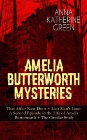 Cover von AMELIA BUTTERWORTH MYSTERIES: That Affair Next Door + Lost Man's Lane: A Second Episode in the Life of Amelia Butterworth + The Circular Study
