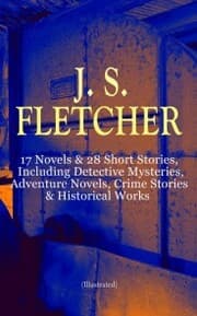 Cover von J. S. FLETCHER: 17 Novels & 28 Short Stories, Including Detective Mysteries, Adventure Novels, Crime Stories & Historical Works (Illustrated)