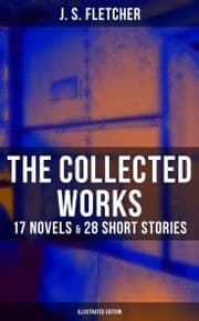 Cover von The Collected Works of J. S. Fletcher: 17 Novels & 28 Short Stories (Illustrated Edition)
