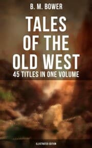 Cover von Tales of the Old West: B. M. Bower Collection - 45 Titles in One Volume (Illustrated Edition)