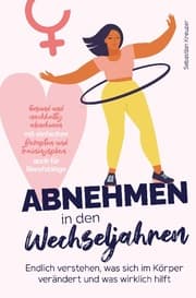 Cover von Abnehmen in den Wechseljahren: Endlich verstehen, was sich im Körper verändert und was wirklich hilft