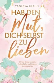 Cover von Hab den Mut, dich selbst zu lieben - Deine Reise zu mehr Selbstliebe und innerer Zufriedenheit