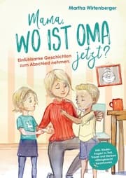 Cover von Mama, wo ist Oma jetzt? Einfühlsame Geschichten zum Abschied nehmen. Inkl. Kinderfragen zu Tod, Trauer und Sterben altersgerecht beantwortet.
