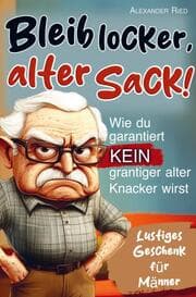 Cover von Bleib locker, alter Sack! Wie du garantiert kein grantiger alter Knacker wirst: Der humorvolle Mitmach-Guide für Männer mit spaßigen Rätseln, witzigen
