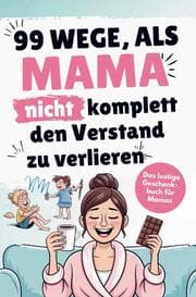 Cover von Das lustige Mama Buch zum Verschenken - 99 Wege, als Mama nicht komplett den Verstand zu verlieren