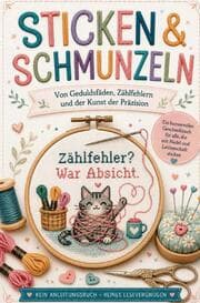 Cover von Sticken & Schmunzeln: Ein liebevolles Geschenk für alle, die Sticken lieben - Von Geduldsfäden, Zählfehlern und der Kunst der Präzision