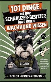 Cover von 101 Dinge, Die Nur Schnauzer-Besitzer Über Ihren Wachhund Wissen Können