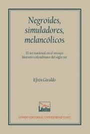 Cover von Negroides, simuladores, melancólicos. El ser nacional en el ensayo literario colombiano del siglo XX