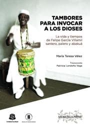 Cover von Tambores para invocar a los dioses La vida y tiempos de Felipe García Villamil santero, palero y abakuá