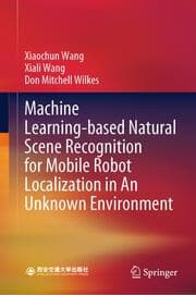 Cover von Machine Learning-based Natural Scene Recognition for Mobile Robot Localization in An Unknown Environment