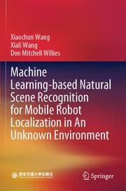 Cover von Machine Learning-based Natural Scene Recognition for Mobile Robot Localization in An Unknown Environment