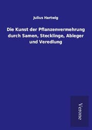 Cover von Die Kunst der Pflanzenvermehrung durch Samen, Stecklinge, Ableger und Veredlung