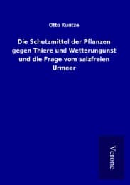 Cover von Die Schutzmittel der Pflanzen gegen Thiere und Wetterungunst und die Frage vom salzfreien Urmeer