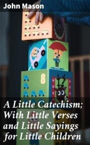 Cover von A Little Catechism; With Little Verses and Little Sayings for Little Children