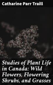 Cover von Studies of Plant Life in Canada: Wild Flowers, Flowering Shrubs, and Grasses