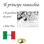 Cover von Märchen auf Italienisch, Il principe ranocchio / Il guardiano dei porci / Peter Pan