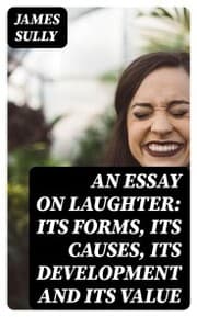 Cover von An Essay on Laughter: Its Forms, Its Causes, Its Development and Its Value