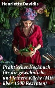 Cover von Praktisches Kochbuch für die gewöhnliche und feinere Küche (Mit über 1500 Rezepten)