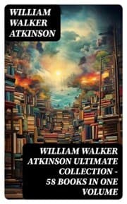 Cover von WILLIAM WALKER ATKINSON Ultimate Collection - 58 Books in One Volume