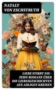 Cover von Liebe stirbt nie - Zehn Romane über die Liebesgeschichten aus adligen Kreisen
