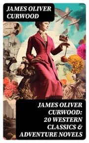 Cover von JAMES OLIVER CURWOOD: 20 Western Classics & Adventure Novels