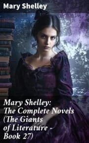 Cover von Mary Shelley: The Complete Novels (The Giants of Literature - Book 27)
