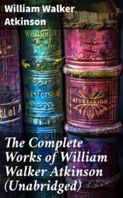Cover von The Complete Works of William Walker Atkinson (Unabridged)