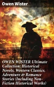 Cover von OWEN WISTER Ultimate Collection: Historical Novels, Western Classics, Adventure & Romance Stories (Including Non-Fiction Historical Works)