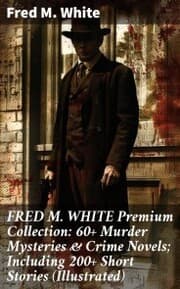 Cover von FRED M. WHITE Premium Collection: 60+ Murder Mysteries & Crime Novels; Including 200+ Short Stories (Illustrated)