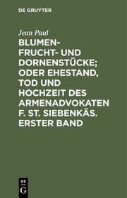Cover von Blumen- Frucht- und Dornenstücke; oder Ehestand, Tod und Hochzeit des Armenadvokaten F. St. Siebenkäs. Erster Band