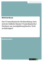Cover von Der US-amerikanische Drohnenkrieg. Lässt sich der tödliche Einsatz US-amerikanischer Drohnen aus moralphilosophischer Sicht rechtfertigen?