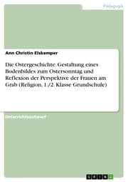Cover von Die Ostergeschichte. Gestaltung eines Bodenbildes zum Ostersonntag und Reflexion der Perspektive der Frauen am Grab (Religion, 1./2. Klasse Grundschule)
