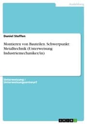 Cover von Montieren von Bauteilen. Schwerpunkt: Metalltechnik (Unterweisung Industriemechaniker/in)