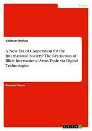 Cover von A New Era of Cooperation for the International Society? The Restriction of Illicit International Arms Trade via Digital Technologies