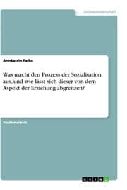 Cover von Was macht den Prozess der Sozialisation aus, und wie lässt sich dieser von dem Aspekt der Erziehung abgrenzen?