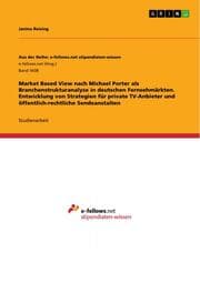 Cover von Market Based View nach Michael Porter als Branchenstrukturanalyse in deutschen Fernsehmärkten. Entwicklung von Strategien für private TV-Anbieter und öffentlich-rechtliche Sendeanstalten