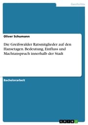 Cover von Die Greifswalder Ratsmitglieder auf den Hansetagen. Bedeutung, Einfluss und Machtanspruch innerhalb der Stadt