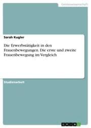 Cover von Die Erwerbstätigkeit in den Frauenbewegungen. Die erste und zweite Frauenbewegung im Vergleich