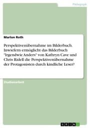 Cover von Perspektivenübernahme im Bilderbuch. Inwiefern ermöglicht das Bilderbuch 'Irgendwie Anders' von Kathryn Cave und Chris Ridell die Perspektivenübernahme der Protagonisten durch kindliche Leser?