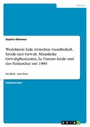 Cover von Wedekinds Lulu zwischen Gesellschaft, Erotik und Gewalt. Männliche Gewaltphantasien, La Femme fatale und das Patriarchat um 1900