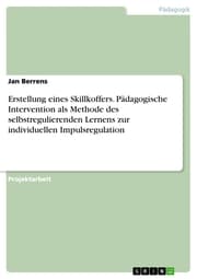 Cover von Erstellung eines Skillkoffers. Pädagogische Intervention als Methode des selbstregulierenden Lernens zur individuellen Impulsregulation