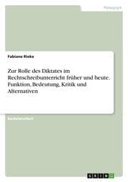 Cover von Zur Rolle des Diktates im Rechtschreibunterricht früher und heute. Funktion, Bedeutung, Kritik und Alternativen
