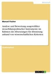 Cover von Analyse und Bewertung ausgewählter steuerbilanzpolitischer Instrumente im Rahmen der Absetzungen für Abnutzung anhand von wissenschaftlichen Kriterien