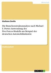 Cover von Die Branchenstrukturanalyse nach Michael E. Porter. Anwendung des Five-Forces-Modells am Beispiel der deutschen Automobilindustrie
