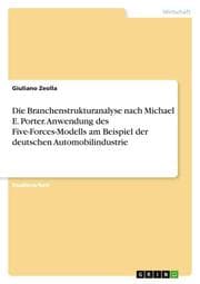 Cover von Die Branchenstrukturanalyse nach Michael E. Porter. Anwendung des Five-Forces-Modells am Beispiel der deutschen Automobilindustrie